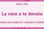 La voce a te dovuta. Donne con disabilità e violenza di genere