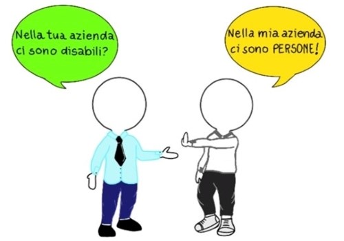 una vignetta tra due persone. una dice: "nella tua azienda ci sono disabili?", l'altra risponde: "nella mia azienda ci sono PERSONE!"
