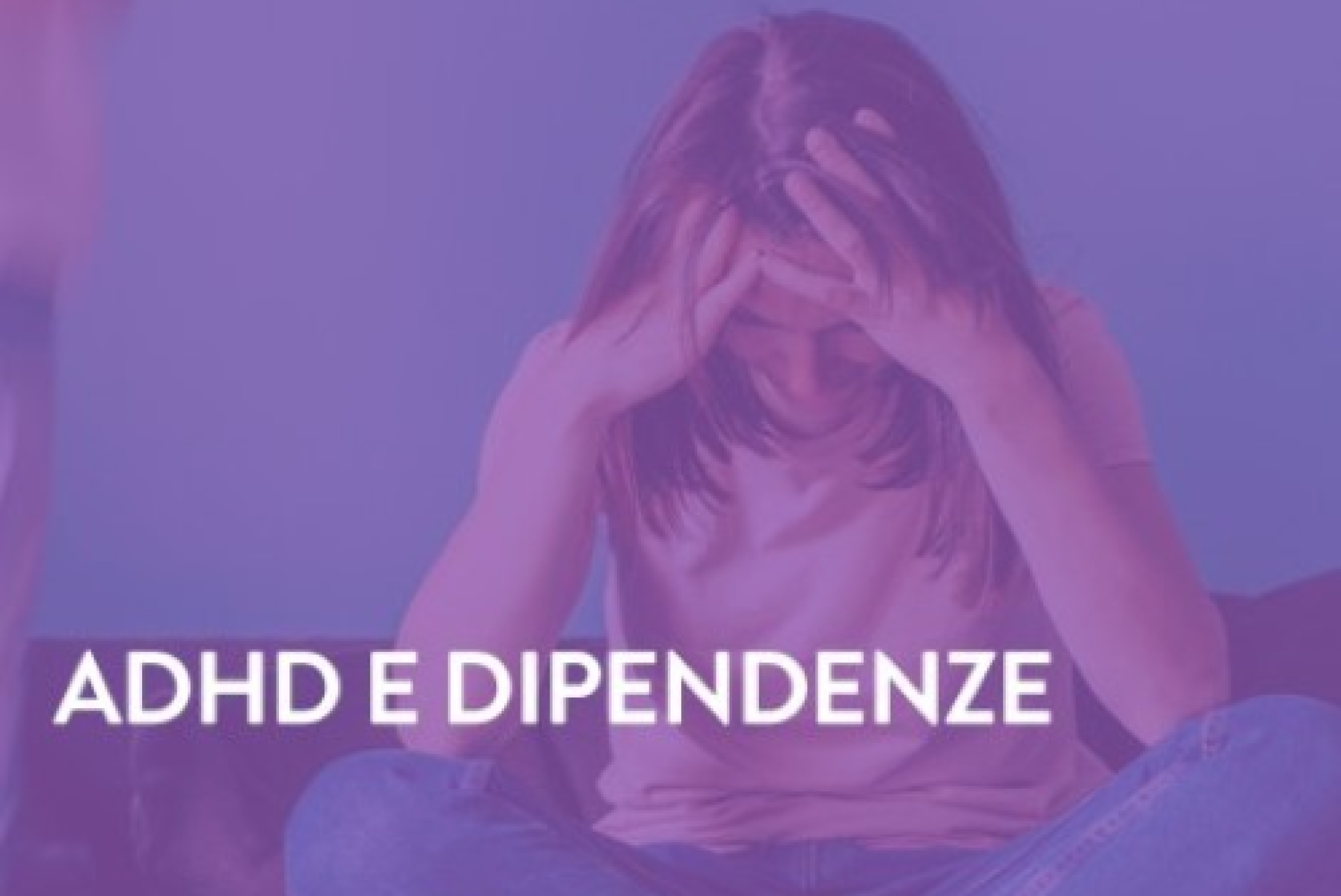 ADHD e dipendenze. Interventi integrati per diagnosi complesse e connesse