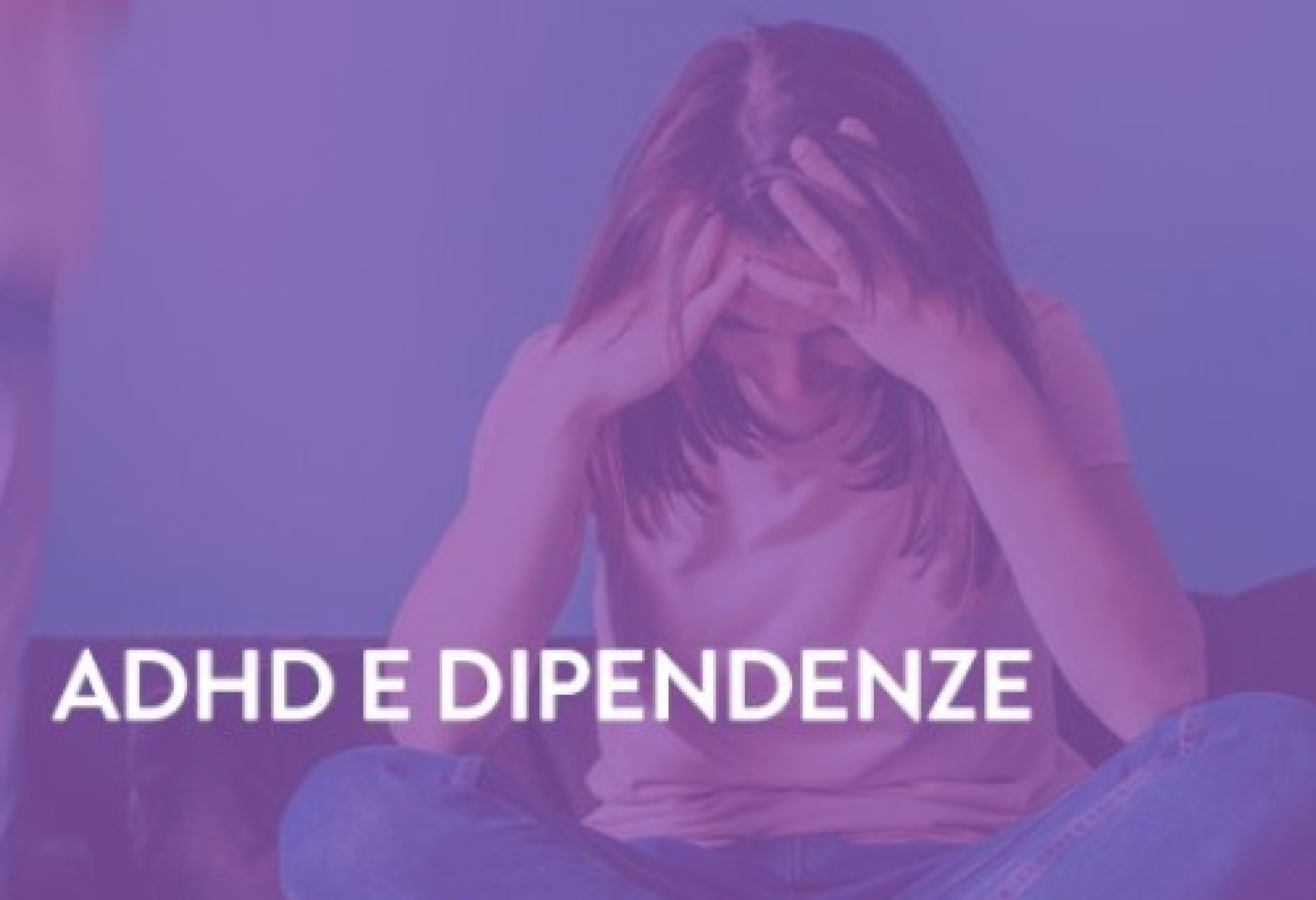 ADHD e dipendenze. Interventi integrati per diagnosi complesse e connesse