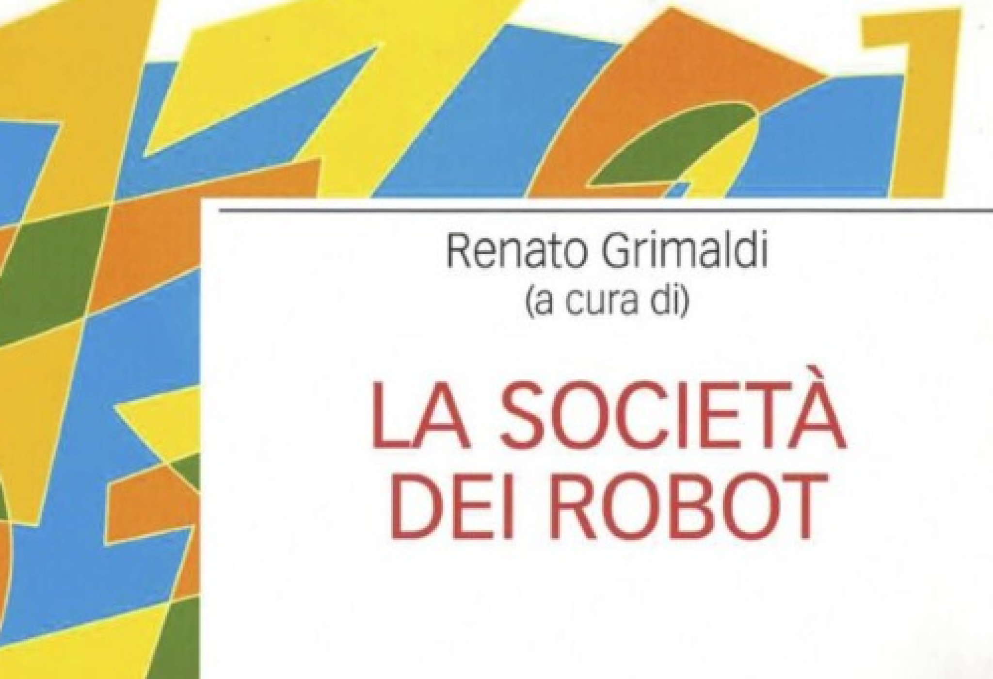 Il libro "La società dei robot", curato da Renato Grimaldi, sarà al centro dell'incontro di Ovada del 26 settembre