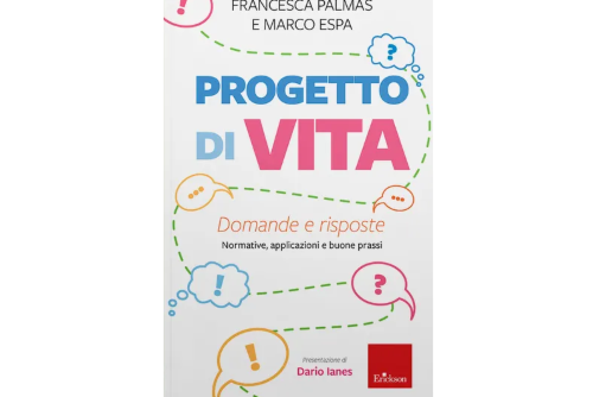 La coperttina del libro di Francesca Palmas e Marco Espa, "Progetto di Vita
Domande e risposte. Normative, applicazioni e buone prassi", pubblicato da Erickson