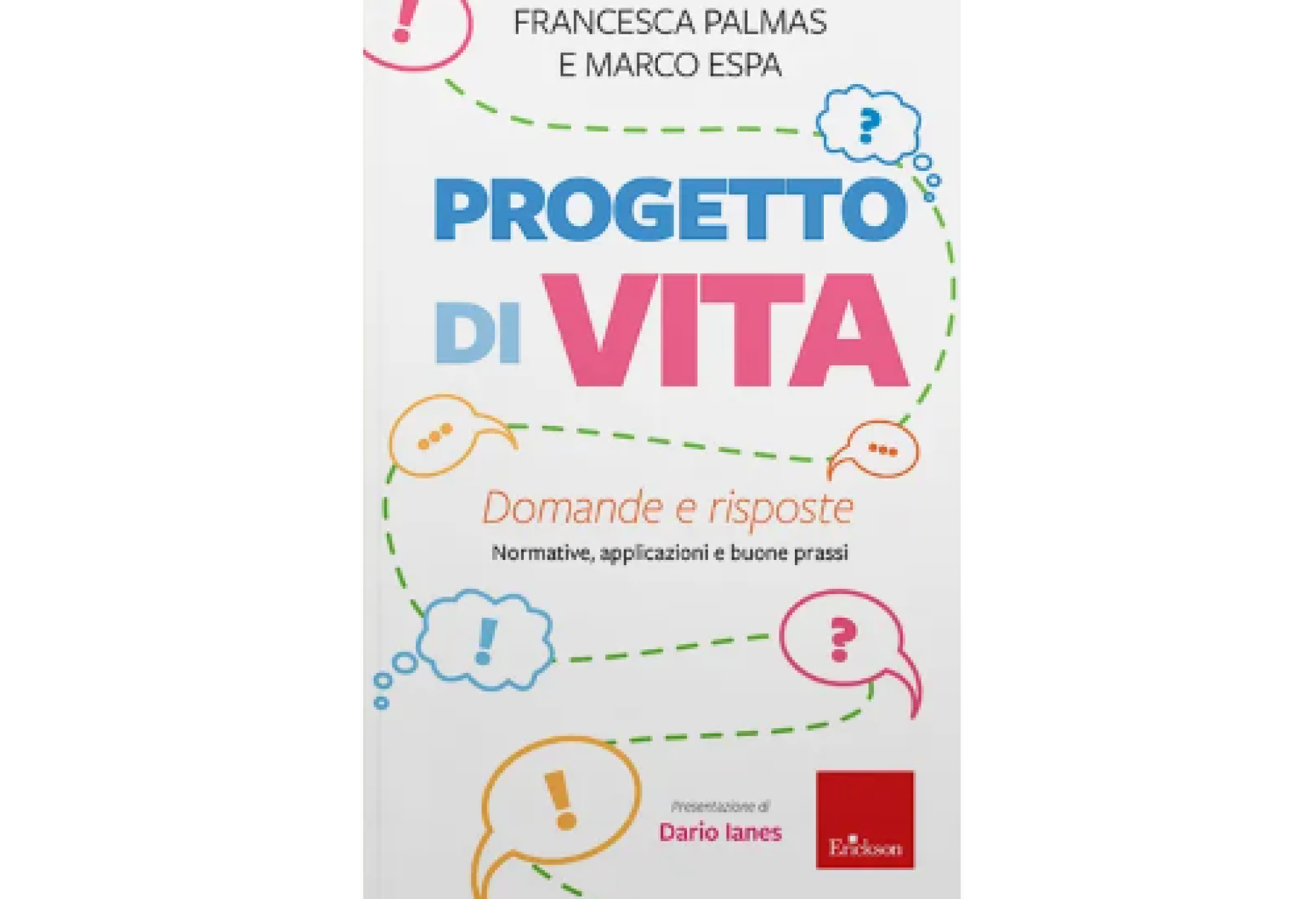 La coperttina del libro di Francesca Palmas e Marco Espa, "Progetto di Vita
Domande e risposte. Normative, applicazioni e buone prassi", pubblicato da Erickson